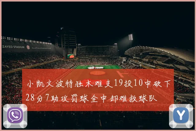小凯文波特独木难支19投10中砍下28分7助攻罚球全中却难救球队