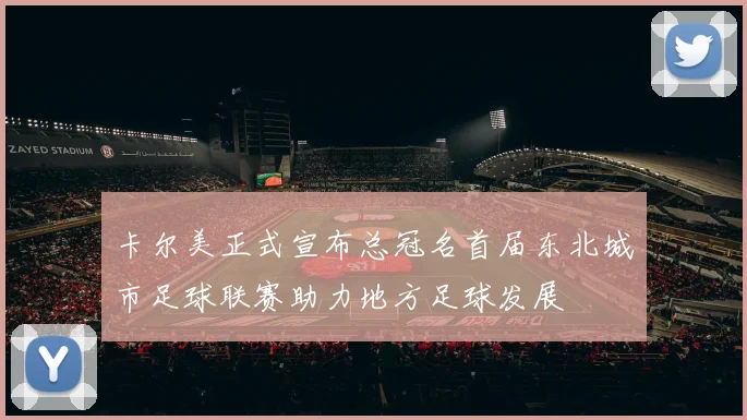 卡尔美正式宣布总冠名首届东北城市足球联赛助力地方足球发展