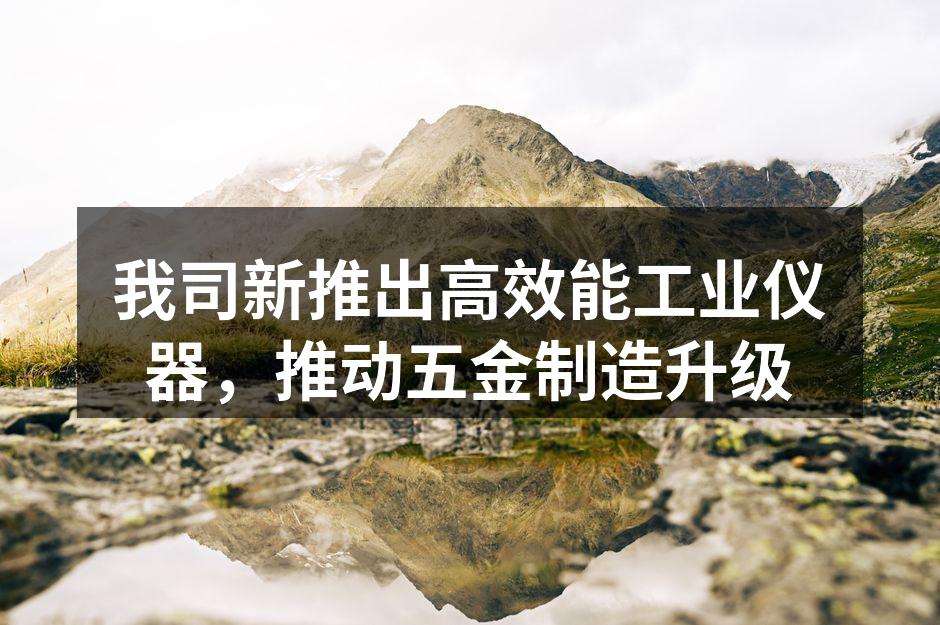 新产品展示，提升制造效率
